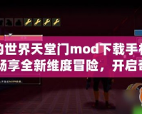 我的世界天堂門mod下載手機版：暢享全新維度冒險，開啟奇幻旅程