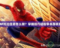DNF托比任務怎么做？掌握技巧輕松拿豐厚獎勵！