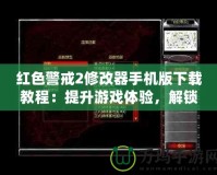 紅色警戒2修改器手機版下載教程：提升游戲體驗，解鎖無限樂趣！