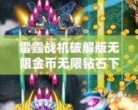 雷霆戰機破解版無限金幣無限鉆石下載——暢享無盡飛行激情