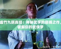 虛竹九陰真經(jīng)：神秘武學(xué)的巔峰之作，破解你的武俠夢