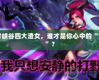 王者峽谷四大渣女，誰才是你心中的“女神”？