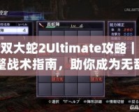 無雙大蛇2Ultimate攻略｜完整戰術指南，助你成為無敵戰神！