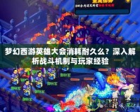 夢幻西游英雄大會消耗耐久么？深入解析戰(zhàn)斗機制與玩家經(jīng)驗