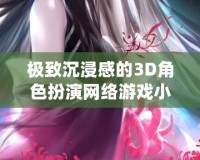 極致沉浸感的3D角色扮演網絡游戲小說推薦，讓你體驗虛擬世界的無限魅力