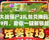 植物大戰僵尸2禮包兌換碼2024最新9月，助你一鍵解鎖超值獎勵