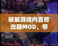 破解游戲內(nèi)置修改器MOD，帶你體驗(yàn)不一樣的游戲世界