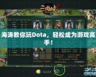 海濤教你玩Dota，輕松成為游戲高手！