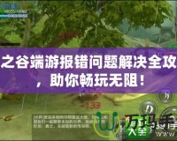 龍之谷端游報錯問題解決全攻略，助你暢玩無阻！