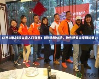 CF手游體驗服申請入口官網：暢玩先鋒體驗，搶先感受未來游戲魅力！