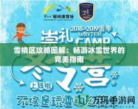 雪橇區攻略圖解：暢游冰雪世界的完美指南