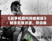 《戰(zhàn)爭機器內(nèi)購破解版》：暢享無限資源，帶你體驗頂級戰(zhàn)斗快感！