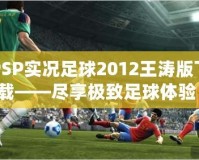PSP實況足球2012王濤版下載——盡享極致足球體驗！