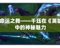 獨特的命運之舞——千玨在《英雄聯盟》中的神秘魅力