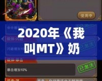 2020年《我叫MT》奶媽排行橙卡評測：探索最佳選擇，帶你走向巔峰！