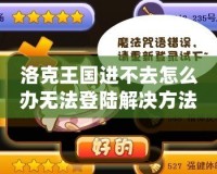 洛克王國進不去怎么辦無法登陸解決方法