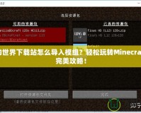 我的世界下載站怎么導(dǎo)入模組？輕松玩轉(zhuǎn)Minecraft的完美攻略！