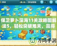 保衛(wèi)蘿卜深海11關(guān)攻略圖解法5，輕松突破難關(guān)，贏得勝利