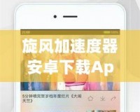 旋風加速度器安卓下載App：暢享極速網絡體驗，輕松提升手機性能！