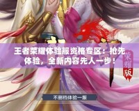 王者榮耀體驗服資格專區：搶先體驗，全新內容先人一步！