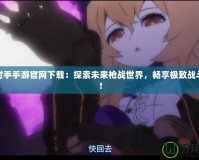 黑巖射手手游官網下載：探索未來槍戰世界，暢享極致戰斗體驗！