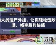 植物大戰(zhàn)僵尸外掛，讓你輕松擊敗僵尸潮，暢享勝利快感