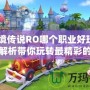 《仙境傳說RO哪個職業好玩？全職業解析帶你玩轉最精彩的冒險世界》