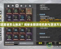 神武套裝怎么觸發？揭秘全新游戲機制與激活方法！