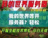 我的世界咋開服務(wù)器？輕松打造屬于你的Minecraft世界！