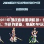 DNF2011年國慶套裝重磅回顧：傳說中的時(shí)裝、華麗的裝備，喚起DNF玩家的珍貴回憶！