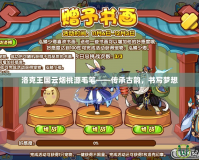 洛克王國(guó)云煙桃源毛筆——傳承古韻，書寫夢(mèng)想