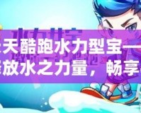 天天酷跑水力型寶——釋放水之力量，暢享極致跑酷體驗