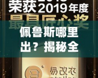 佩魯斯哪里出？揭秘全球風靡的佩魯斯品牌背后的秘密