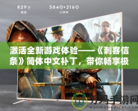 激活全新游戲體驗——《刺客信條》簡體中文補丁，帶你暢享極致冒險