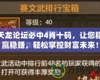 天龍論壇必中4肖十碼，讓您穩贏穩賺，輕松掌控財富未來！