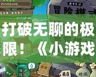 打破無(wú)聊的極限！《小游戲合集》帶你暢游多元娛樂世界