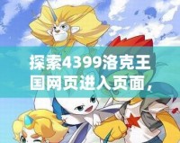 探索4399洛克王國(guó)網(wǎng)頁(yè)進(jìn)入頁(yè)面，暢享全新奇幻冒險(xiǎn)之旅！