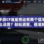 手游CF準星旁邊有兩個弧怎么設置？輕松調整，精準制勝！