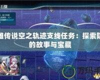 英雄傳說(shuō)空之軌跡支線任務(wù)：探索隱藏的故事與寶藏