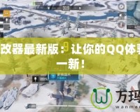 QQ修改器最新版：讓你的QQ體驗煥然一新！