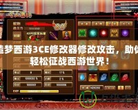 造夢西游3CE修改器修改攻擊，助你輕松征戰西游世界！