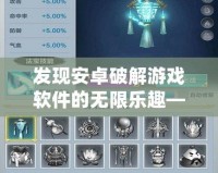 發現安卓破解游戲軟件的無限樂趣——你不可錯過的游戲體驗