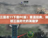 三國志11下載PC版：重溫經典，體驗三國時代的英雄夢