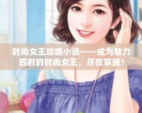 時尚女王攻略小說——成為魅力四射的時尚女王，盡在掌握！