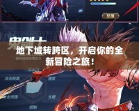地下城轉跨區，開啟你的全新冒險之旅！