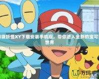 口袋妖怪XY下載安裝手機版，帶你進入全新的寶可夢世界