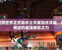 魔獸世界正式服術士天賦加點詳解，成就你的最強暗影之力