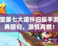 彈彈堂第七大道懷舊版手游：經(jīng)典回歸，激情再燃！