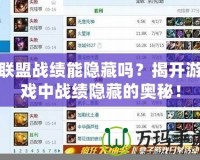 聯盟戰績能隱藏嗎？揭開游戲中戰績隱藏的奧秘！