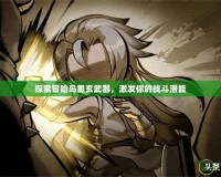 探索冒險島墨玄武器，激發你的戰斗潛能